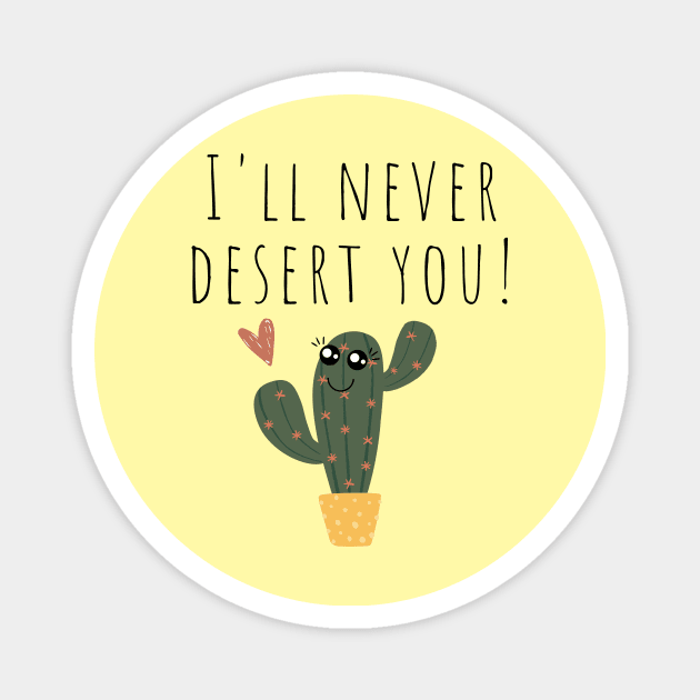 I'll Never Desert You Funny Cactus Joke Magnet by A.P.